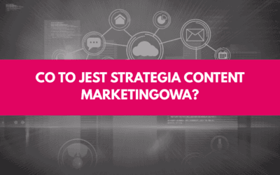 Strategia content marketingowa – czym jest i jak ją zbudować?