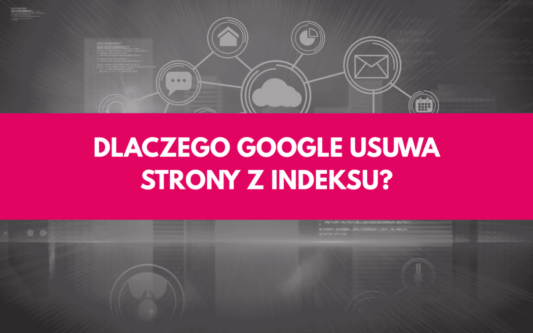 Wyróżniająca grafika artykułu eksperckiego agencji Contentologia, ukazująca techniczne tło problemu. Na ciemnym tle z cyfrowym kodem, ikonami sieci i chmury danych znajduje się wyrazisty, fuksjowy baner z białym napisem: "DLACZEGO GOOGLE USUWA STRONY Z INDEKSU?". Obraz stanowi wizualny wstęp do analizy przyczyn i naprawy sytuacji, gdy strona zniknęła z Google